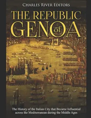 A genovai köztársaság: A középkorban az egész Földközi-tenger térségében befolyásossá vált olasz város története - The Republic of Genoa: The History of the Italian City that Became Influential across the Mediterranean during the Middle Ages