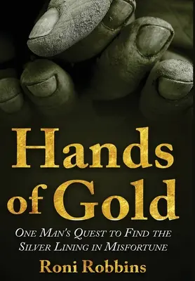 Hands of Gold: Egy ember keresése, hogy megtalálja a szerencsétlenségben az ezüstös vonalat - Hands of Gold: One Man's Quest To Find The Silver Lining In Misfortune