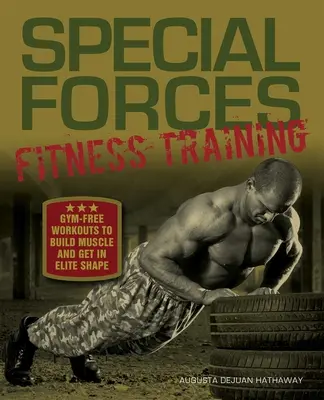 Fitness-Training für Spezialeinheiten: Fitnessstudio-freie Workouts zum Muskelaufbau und für eine Topform - Special Forces Fitness Training: Gym-Free Workouts to Build Muscle and Get in Elite Shape