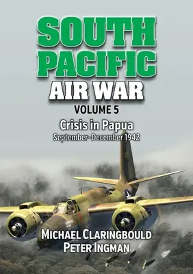 Dél-csendes-óceáni légi háború 5. kötet: Pápua válsága 1942. szeptember - december - South Pacific Air War Volume 5: Crisis in Papua September - December 1942