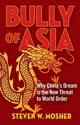 Ázsia zsarnoka: Miért Kína álma az új fenyegetés a világrendre? - Bully of Asia: Why China's Dream Is the New Threat to World Order