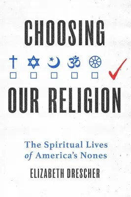 Vallásunk megválasztása: Az amerikai nem hívők spirituális élete - Choosing Our Religion: The Spiritual Lives of America's Nones