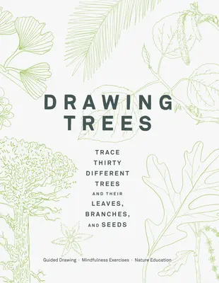 Fák rajzolása: Trace Thirty Different Trees and Their Leaves, Branches, and Seeds (Guided Drawing Mindfulness Exercises Nature Educat - Drawing Trees: Trace Thirty Different Trees and Their Leaves, Branches, and Seeds (Guided Drawing Mindfulness Exercises Nature Educat