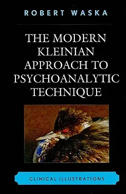 A pszichoanalitikus technika modern kleiniánus megközelítése: Klinikai illusztrációk - The Modern Kleinian Approach to Psychoanalytic Technique: Clinical Illustrations