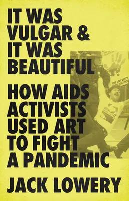 Vulgáris volt és gyönyörű: Hogyan használták az AIDS-aktivisták a művészetet a járvány elleni küzdelemben? - It Was Vulgar and It Was Beautiful: How AIDS Activists Used Art to Fight a Pandemic