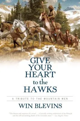 Add a szíved a sólymoknak: Tisztelgés a hegyi férfiak előtt - Give Your Heart to the Hawks: A Tribute to the Mountain Men