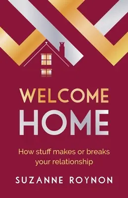 Isten hozott otthon: Hogyan teszik vagy teszik tönkre a dolgok a kapcsolatodat - Welcome Home: How stuff makes or breaks your relationship