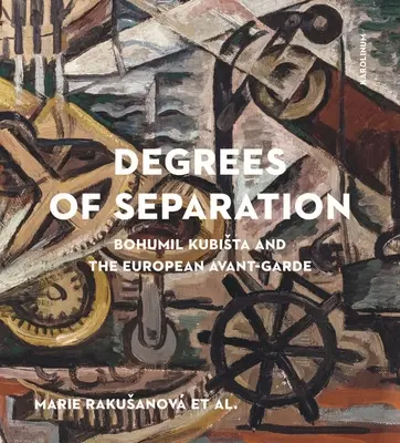 Az elválasztás fokozatai: Bohumil Kubista és az európai avantgárd - Degrees of Separation: Bohumil Kubista and the European Avant-Garde