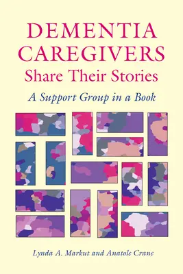 A demenciában szenvedő gondozók megosztják történeteiket: A Support Group in a Book - Dementia Caregivers Share Their Stories: A Support Group in a Book