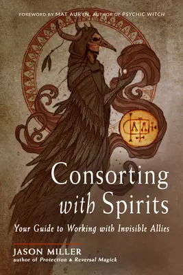 Szellemekkel való érintkezés: Útmutató a láthatatlan szövetségesekkel való munkához - Consorting with Spirits: Your Guide to Working with Invisible Allies