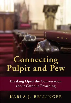 A szószék és a kápolna összekapcsolása: A katolikus prédikációról szóló beszélgetés felnyitása - Connecting Pulpit and Pew: Breaking Open the Conversation about Catholic Preaching