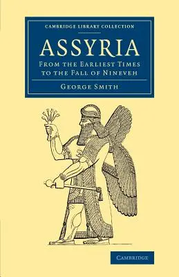 Asszíria: A legkorábbi időktől Ninive bukásáig. - Assyria: From the Earliest Times to the Fall of Nineveh