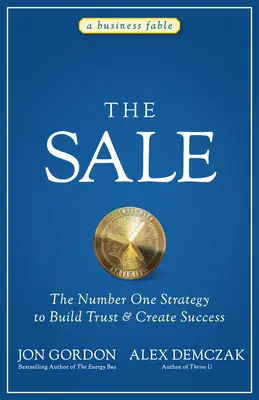 Az eladás: Az első számú stratégia a bizalom kiépítéséhez és a siker megteremtéséhez - The Sale: The Number One Strategy to Build Trust and Create Success