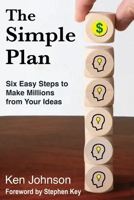 Az egyszerű terv: Hat egyszerű lépés, hogy milliókat keress az ötleteidből - The Simple Plan: Six Easy Steps to Make Millions from Your Ideas