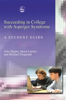 Sikeres főiskolai tanulmányok Asperger-szindrómával: A Student Guide - Succeeding in College with Asperger Syndrome: A Student Guide