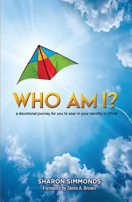 Ki vagyok én? Egy áhítatos utazás, hogy felemelkedj a Krisztusban való identitásodban - Who Am I?: A devotional journey for you to soar in your identity in Christ