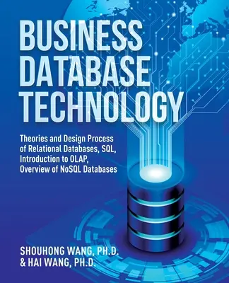 Üzleti adatbázis-technológia (2. kiadás): A relációs adatbázisok elméletei és tervezési folyamata, SQL, bevezetés az OLAP-ba, a NoSQL adatbázisok áttekintése. - Business Database Technology (2nd Edition): Theories and Design Process of Relational Databases, SQL, Introduction to OLAP, Overview of NoSQL Database