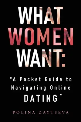 Amit a nők akarnak: A Pocket Guide to Navigating Online Dating - What Women Want: A Pocket Guide to Navigating Online Dating