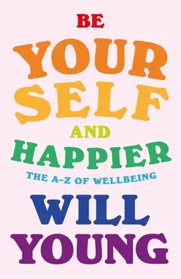 Légy önmagad és boldogabb: A-Z a jólétről - Be Yourself and Happier: The A-Z of Wellbeing