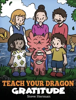 Tanítsd meg a sárkányodat hálára: A Story About Being Grateful - Teach Your Dragon Gratitude: A Story About Being Grateful