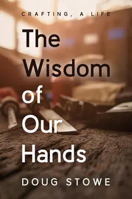 Kezeink bölcsessége: Kézművesség, egy élet - The Wisdom of Our Hands: Crafting, a Life