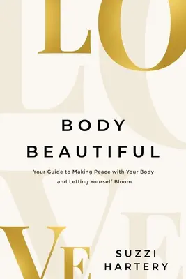 Body Beautiful: Útmutató a testünkkel való megbékéléshez és az önfelvirágzáshoz - Body Beautiful: Your Guide to Making Peace with Your Body and Letting Yourself Bloom