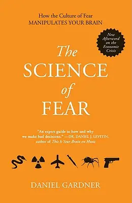 A félelem tudománya: Hogyan manipulálja a félelem kultúrája az agyadat - The Science of Fear: How the Culture of Fear Manipulates Your Brain