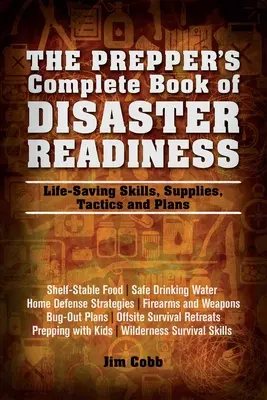 A Prepper teljes katasztrófakészültségi könyve: Életmentő készségek, felszerelések, taktikák és tervek - Prepper's Complete Book of Disaster Readiness: Life-Saving Skills, Supplies, Tactics and Plans