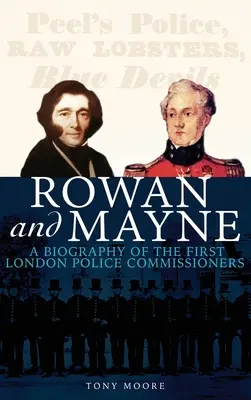 Rowan és Mayne: Az első rendőrbiztosok életrajza - Rowan and Mayne: A Biography of the First Police Commissioners