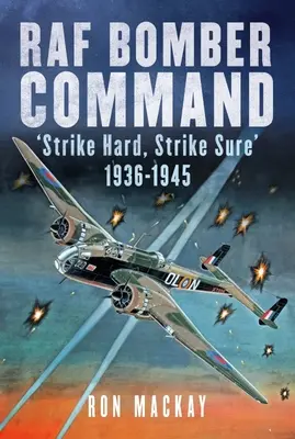 RAF Bomber Command: Strike Hard, Strike Sure 1936-1945