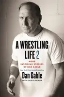 Egy birkózó élet 2: Dan Gable további inspiráló történetei - A Wrestling Life 2: More Inspiring Stories of Dan Gable