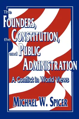 Az alapítók, az alkotmány és a közigazgatás: A világnézetek konfliktusa - The Founders, the Constitution, and Public Administration: A Conflict in World Views