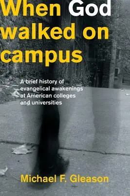 Amikor Isten az egyetemen járt: Az amerikai főiskolák és egyetemek evangélikus ébredésének rövid története - When God Walked on Campus: A Brief History of Evangelical Awakenings at American Colleges and Universities