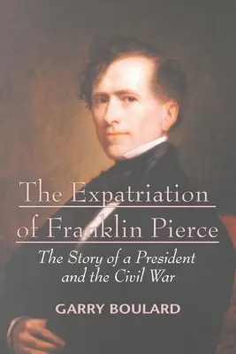 The Expatriation of Franklin Pierce: Egy elnök és a polgárháború története - The Expatriation of Franklin Pierce: The Story of a President and The Civil War