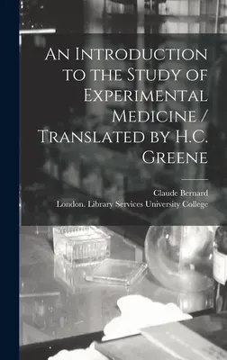 Bevezetés a kísérleti orvostudomány tanulmányozásába / Fordította: H.C. Greene - An Introduction to the Study of Experimental Medicine / Translated by H.C. Greene