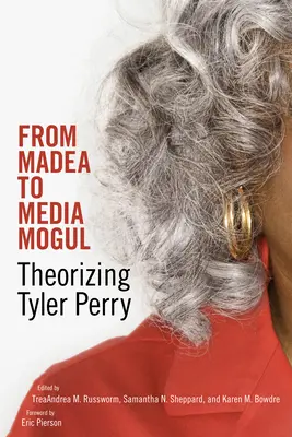 Madeától a médiamogulig: Tyler Perry elmélete - From Madea to Media Mogul: Theorizing Tyler Perry