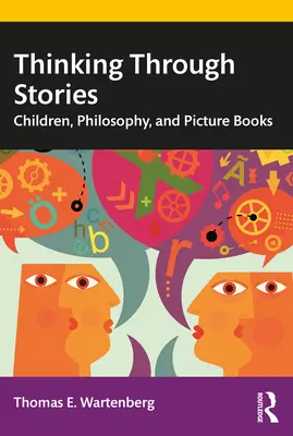 Történeteken keresztül gondolkodva: Gyermekek, filozófia és képeskönyvek - Thinking Through Stories: Children, Philosophy, and Picture Books