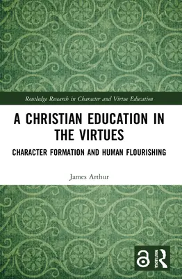 Keresztény nevelés az erényekre: Az erények: jellemformálás és emberi gyarapodás - A Christian Education in the Virtues: Character Formation and Human Flourishing