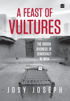 A Feast of Vultures: A demokrácia rejtett ügyei Indiában - A Feast of Vultures: The Hidden Business of Democracy in India