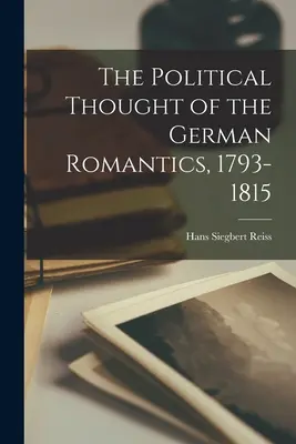 A német romantikusok politikai gondolkodása, 1793-1815 - The Political Thought of the German Romantics, 1793-1815