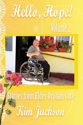 Hello, Hope! Történetek az időskorú árvák gondozásáról - Hello, Hope!: Stories from Elder Orphan Care