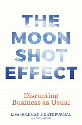 A Holdsugár-hatás: A megszokott üzletmenet megzavarása - The Moonshot Effect: Disrupting Business as Usual