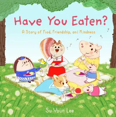 Have You Eaten? A Story of Food, Friendship, and Kindness (Egy történet ételről, barátságról és kedvességről) - Have You Eaten?: A Story of Food, Friendship, and Kindness