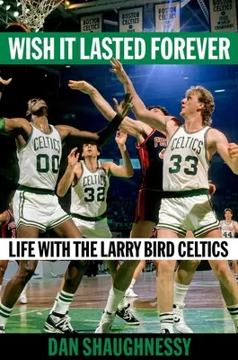 Kéž by to trvalo věčně: Život s Larrym Birdem Celtics - Wish It Lasted Forever: Life with the Larry Bird Celtics