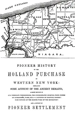 Pioneer History of the Holland Land Purchase of Western New York Embracing Some Account of the Ancient Remains (A nyugat New York-i Holland-földvásárlás úttörő története) - Pioneer History of the Holland Land Purchase of Western New York Embracing Some Account of the Ancient Remains