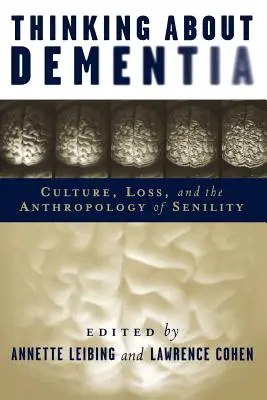 Gondolkodás a demenciáról - Kultúra, veszteség és az öregedés antropológiája - Thinking About Dementia - Culture, Loss, and the Anthropology of Senility