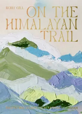 A Himalája ösvényén: Receptek és történetek Kasmírtól Ladakhig - On the Himalayan Trail: Recipes and Stories from Kashmir to Ladakh