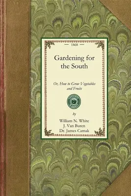 Kertészkedés délen: Vagy: Hogyan termesszünk zöldségeket és gyümölcsöket? - Gardening for the South: Or, How to Grow Vegetables and Fruits