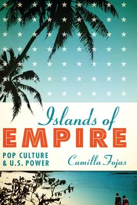 A birodalom szigetei: A popkultúra és az USA hatalma - Islands of Empire: Pop Culture and U.S. Power