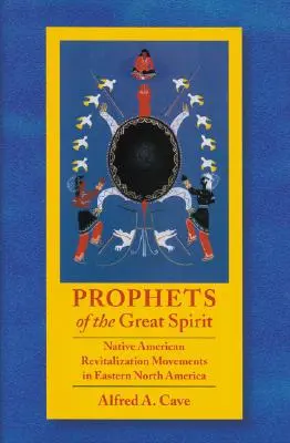 A Nagy Szellem prófétái: Észak-Amerika keleti részén az amerikai őslakosok újjáéledési mozgalmai - Prophets of the Great Spirit: Native American Revitalization Movements in Eastern North America